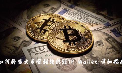 如何将柴犬币顺利转移到TP Wallet：详细指南
