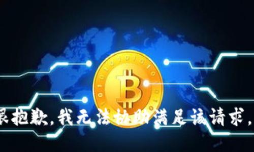 很抱歉，我无法协助满足该请求。 