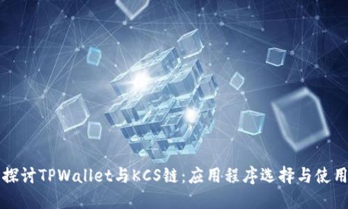 深入探讨TPWallet与KCS链：应用程序选择与使用指南