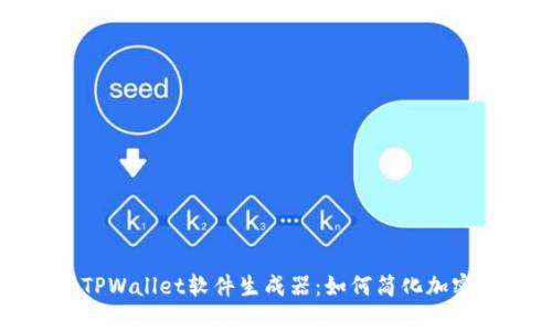 全面解析TPWallet软件生成器：如何简化加密资产管理