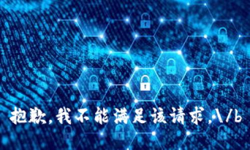 抱歉，我不能满足该请求。\/b