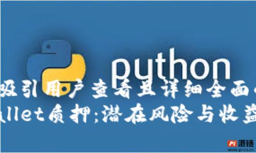 思考一个吸引用户查看且详细全面的优秀
探秘TPWallet质押：潜在风险与收益全面分析