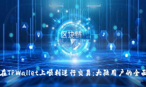 如何在TPWallet上顺利进行交易：大陆用户的全面指南