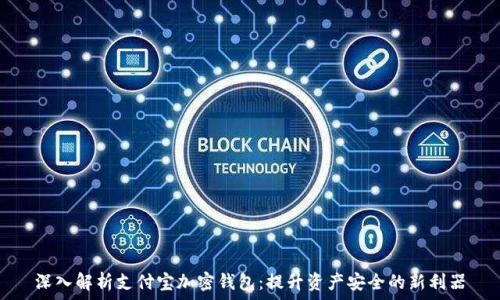   
深入解析支付宝加密钱包：提升资产安全的新利器