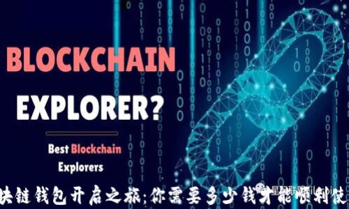 
区块链钱包开启之旅：你需要多少钱才能顺利使用？