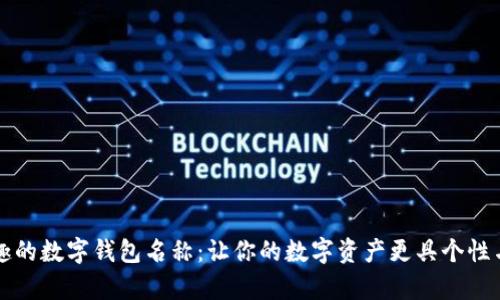 探索有趣的数字钱包名称：让你的数字资产更具个性与吸引力