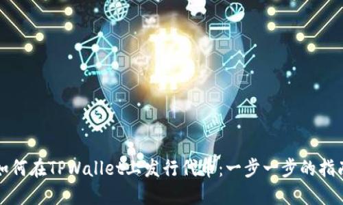 如何在TPWallet上发行代币：一步一步的指南
