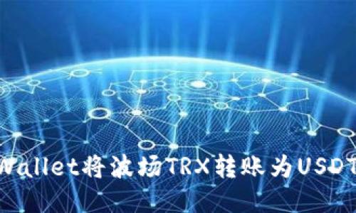 如何使用TPWallet将波场TRX转账为USDT：全方位指南