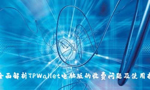 : 全面解析TPWallet电脑版的收费问题及使用指南
