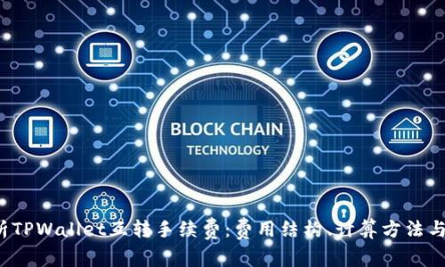 全面解析TPWallet互转手续费：费用结构、计算方法与最佳实践
