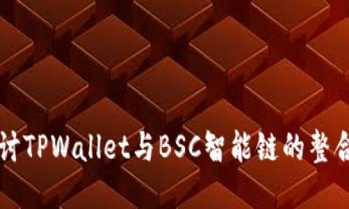 深入探讨TPWallet与BSC智能链的整合与应用