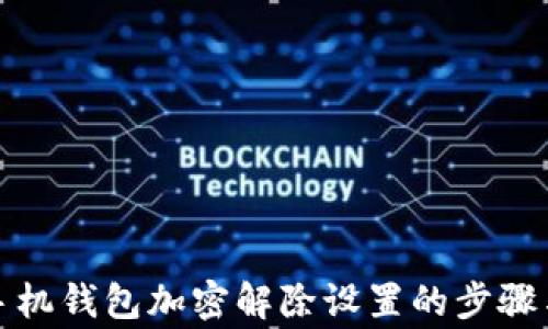 
全面解析手机钱包加密解除设置的步骤与注意事项