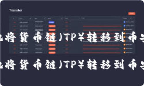 在tpwallet上如何安全地将货币链（TP）转移到币安（Binance）：全方位攻略

在tpwallet上如何安全地将货币链（TP）转移到币安（Binance）：全方位攻略