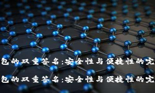 数字钱包的双重签名：安全性与便捷性的完美结合

数字钱包的双重签名：安全性与便捷性的完美结合