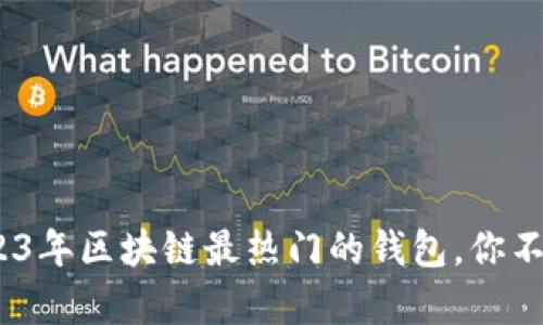 深度解析：2023年区块链最热门的钱包，你不可错过的选择